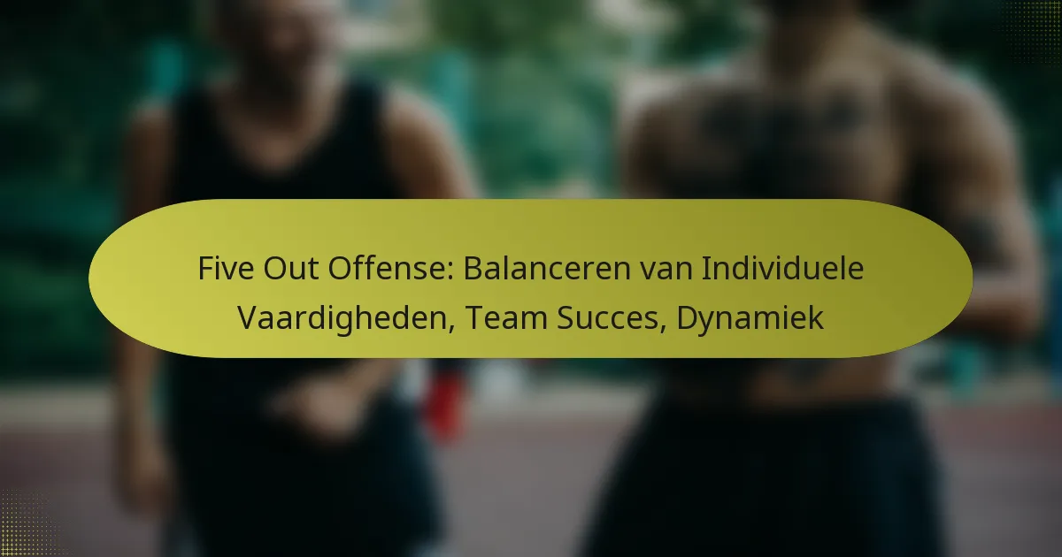 Five Out Offense: Balanceren van Individuele Vaardigheden, Team Succes, Dynamiek