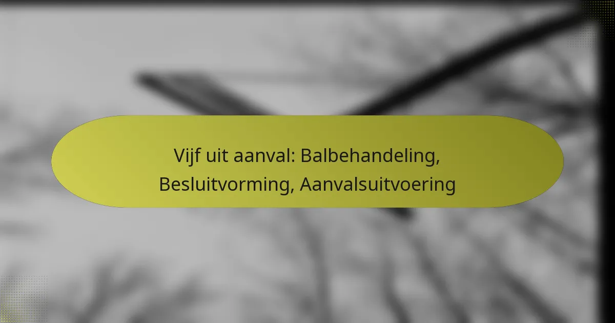 Vijf uit aanval: Balbehandeling, Besluitvorming, Aanvalsuitvoering