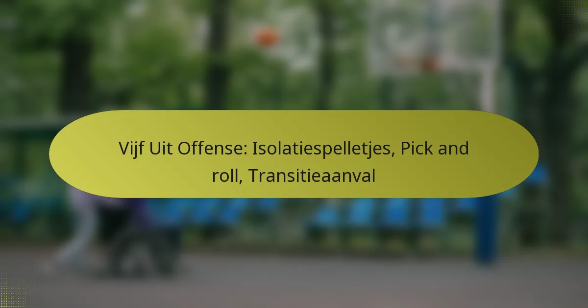 Vijf Uit Offense: Isolatiespelletjes, Pick and roll, Transitieaanval