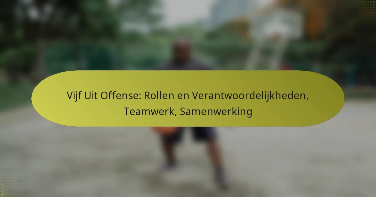 Vijf Uit Offense: Rollen en Verantwoordelijkheden, Teamwerk, Samenwerking