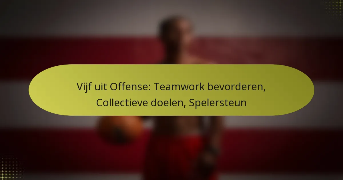 Vijf uit Offense: Teamwork bevorderen, Collectieve doelen, Spelersteun
