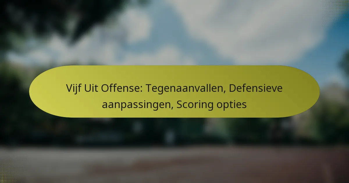 Vijf Uit Offense: Tegenaanvallen, Defensieve aanpassingen, Scoring opties