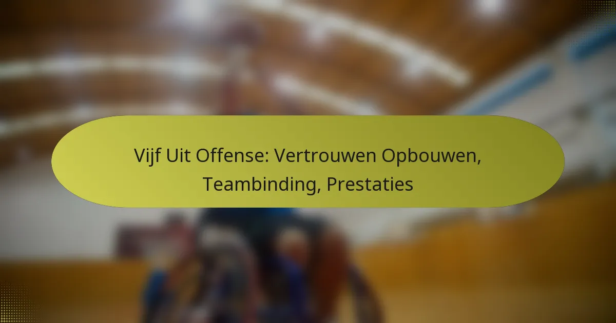 Vijf Uit Offense: Vertrouwen Opbouwen, Teambinding, Prestaties