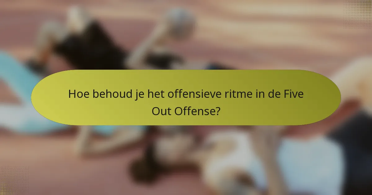 Hoe behoud je het offensieve ritme in de Five Out Offense?