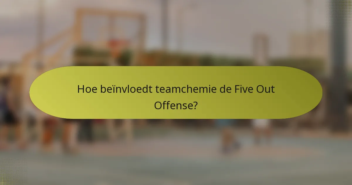Hoe beïnvloedt teamchemie de Five Out Offense?