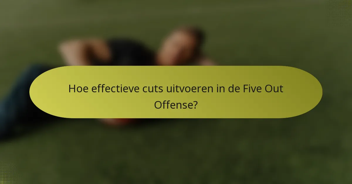Hoe effectieve cuts uitvoeren in de Five Out Offense?