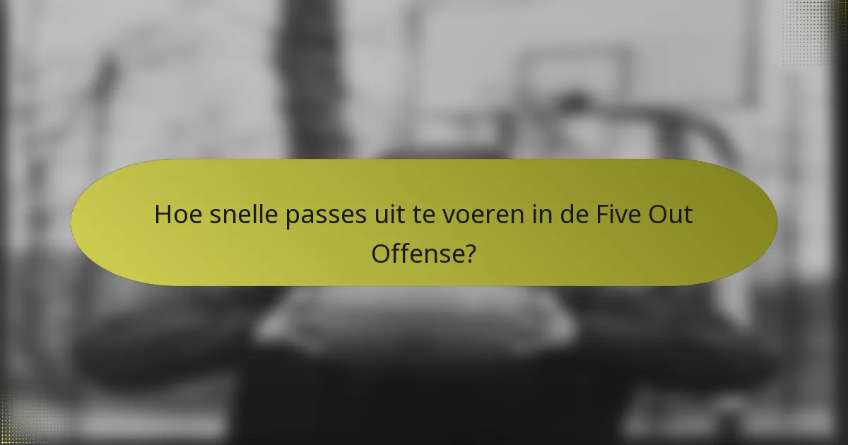 Hoe snelle passes uit te voeren in de Five Out Offense?