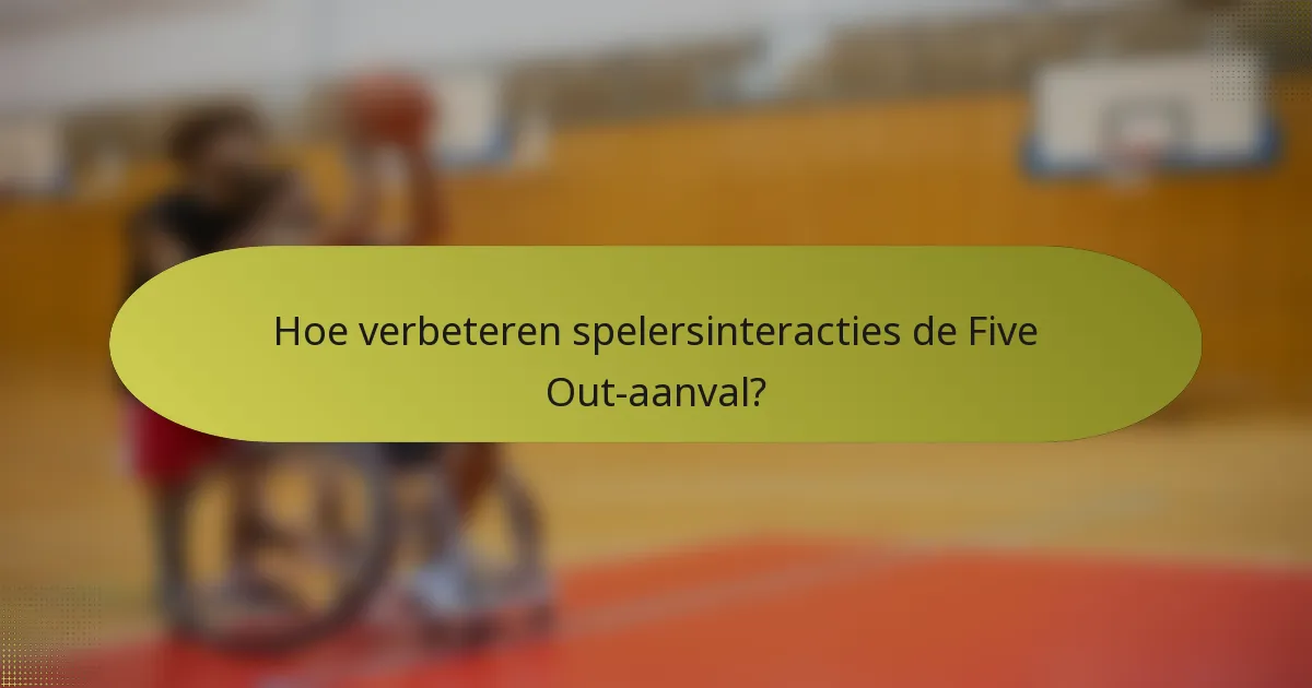 Hoe verbeteren spelersinteracties de Five Out-aanval?