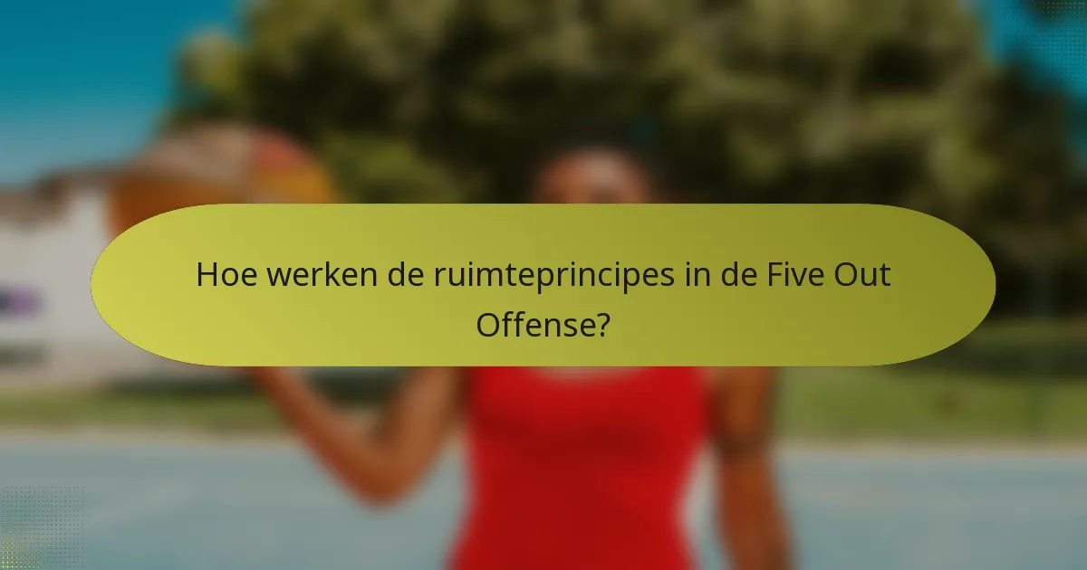 Hoe werken de ruimteprincipes in de Five Out Offense?