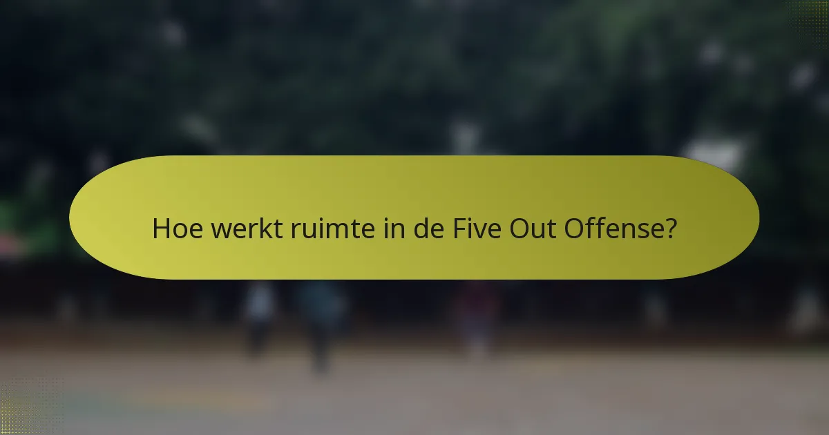 Hoe werkt ruimte in de five out offense?