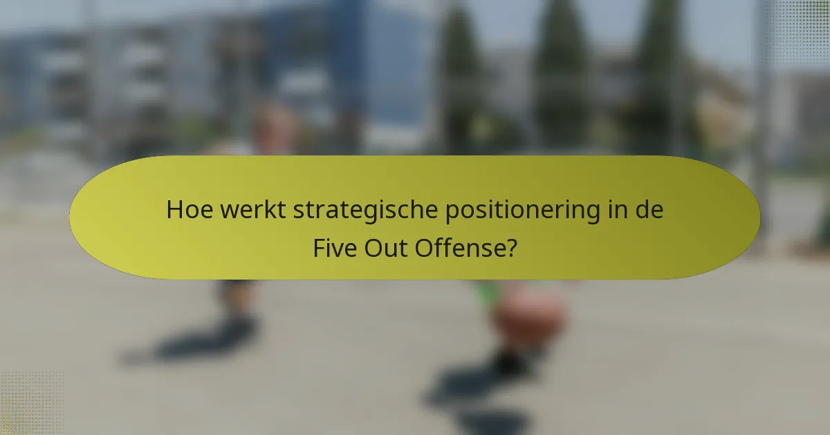 Hoe werkt strategische positionering in de Five Out Offense?