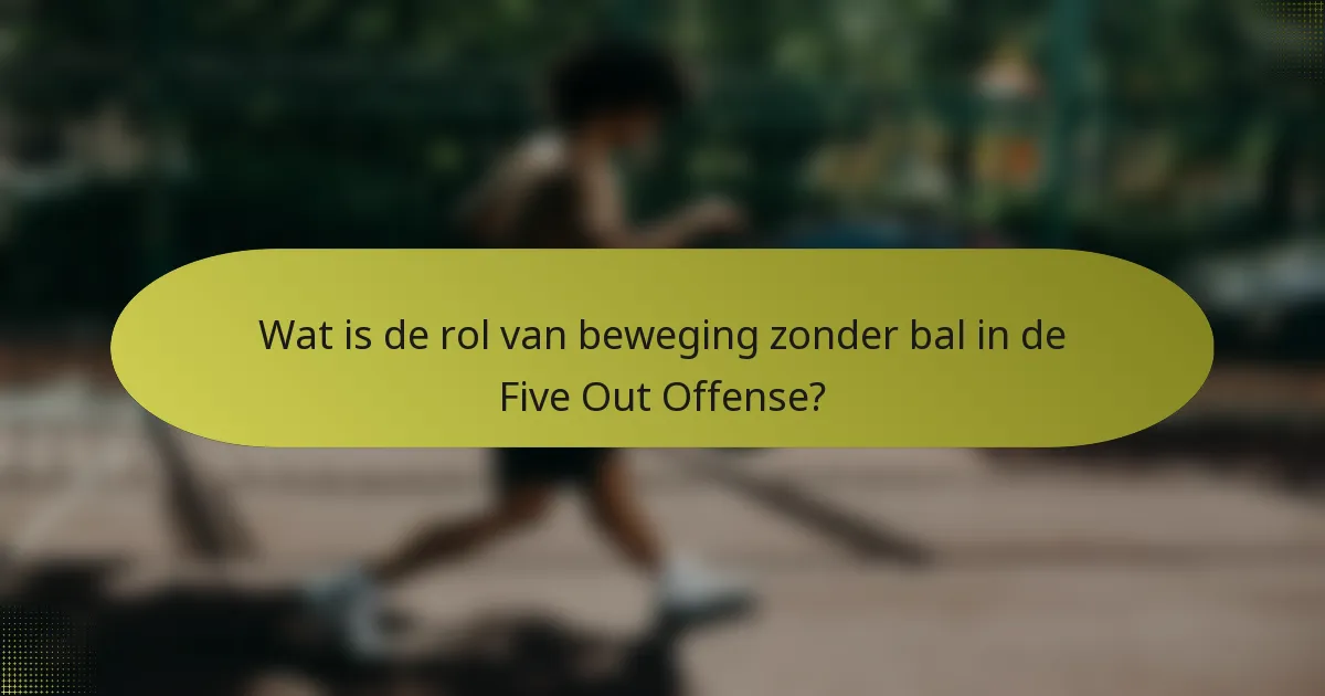 Wat is de rol van beweging zonder bal in de Five Out Offense?