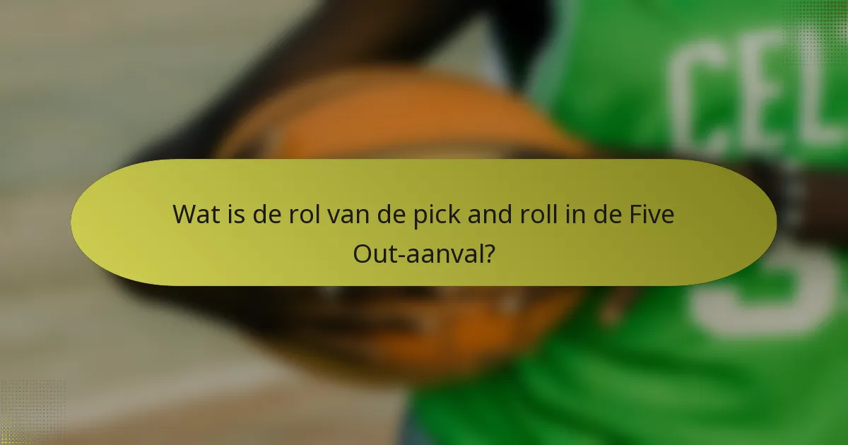 Wat is de rol van de pick and roll in de Five Out-aanval?