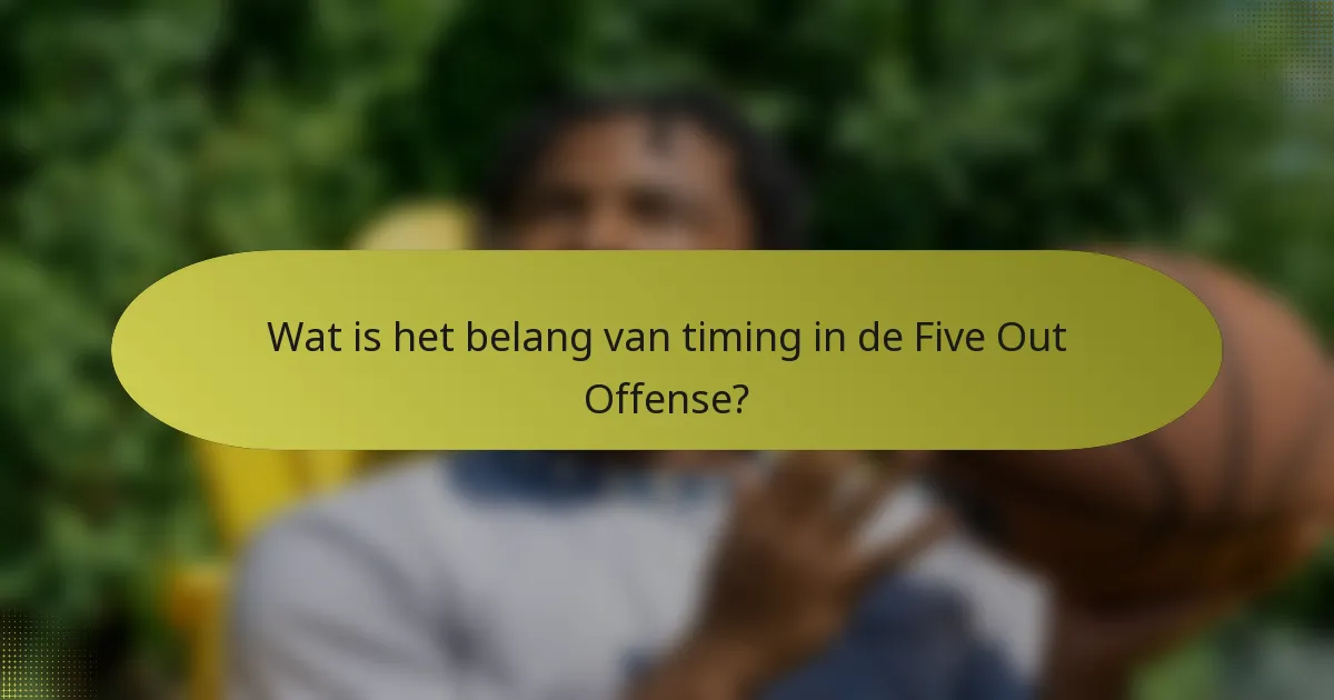 Wat is het belang van timing in de Five Out Offense?