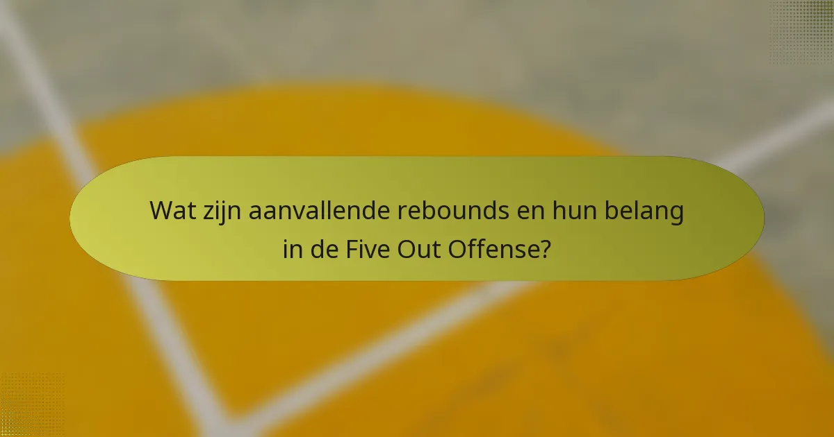 Wat zijn aanvallende rebounds en hun belang in de Five Out Offense?
