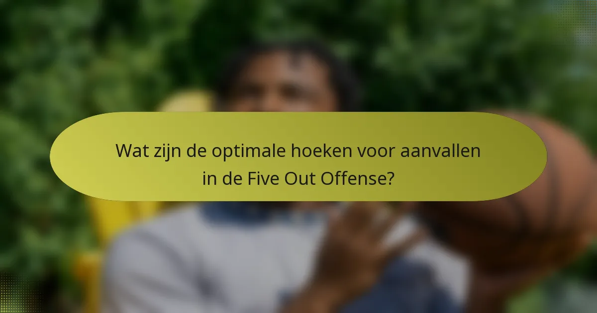 Wat zijn de optimale hoeken voor aanvallen in de Five Out Offense?