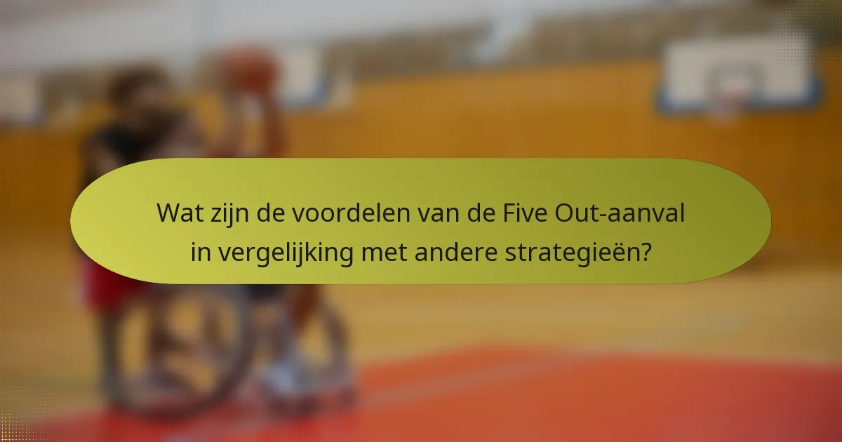 Wat zijn de voordelen van de Five Out-aanval in vergelijking met andere strategieën?