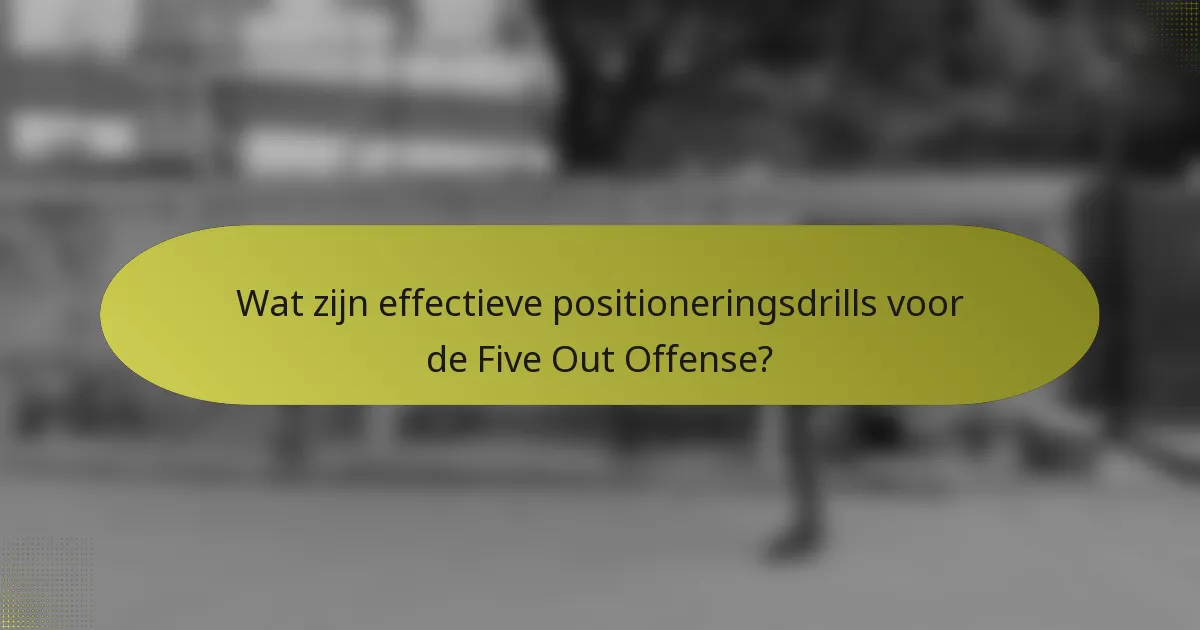 Wat zijn effectieve positioneringsdrills voor de Five Out Offense?