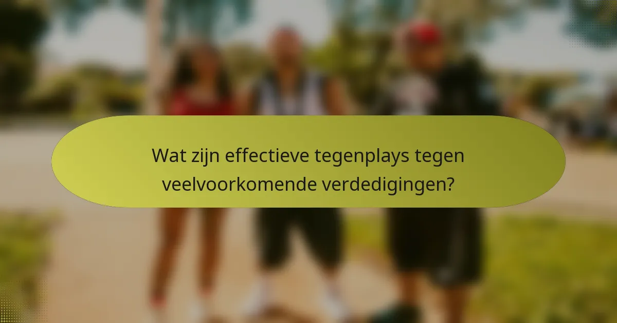 Wat zijn effectieve tegenplays tegen veelvoorkomende verdedigingen?