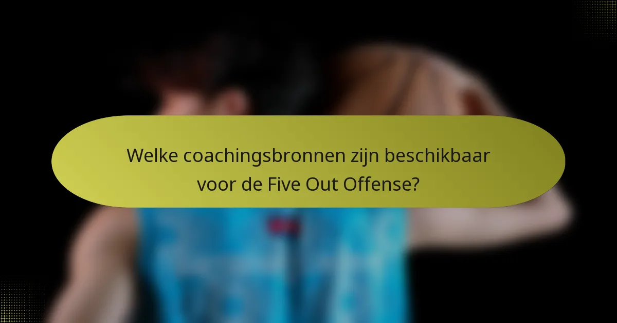 Welke coachingsbronnen zijn beschikbaar voor de Five Out Offense?
