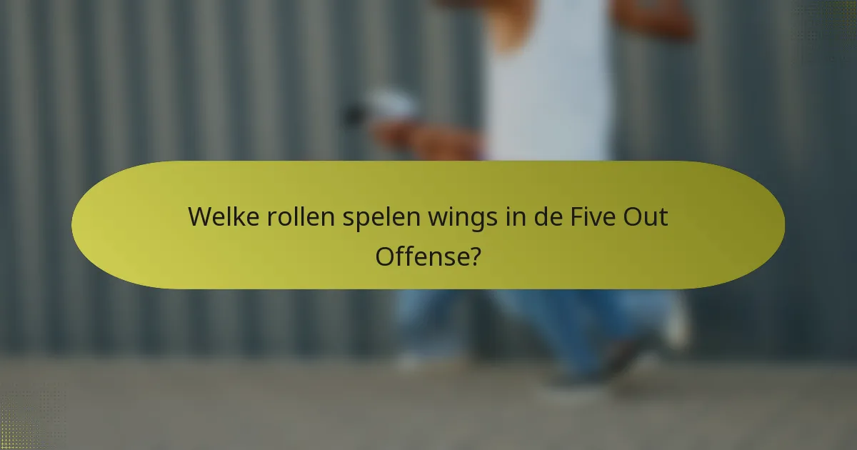 Welke rollen spelen wings in de Five Out Offense?