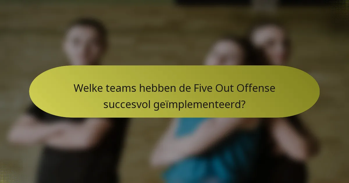 Welke teams hebben de Five Out Offense succesvol geïmplementeerd?