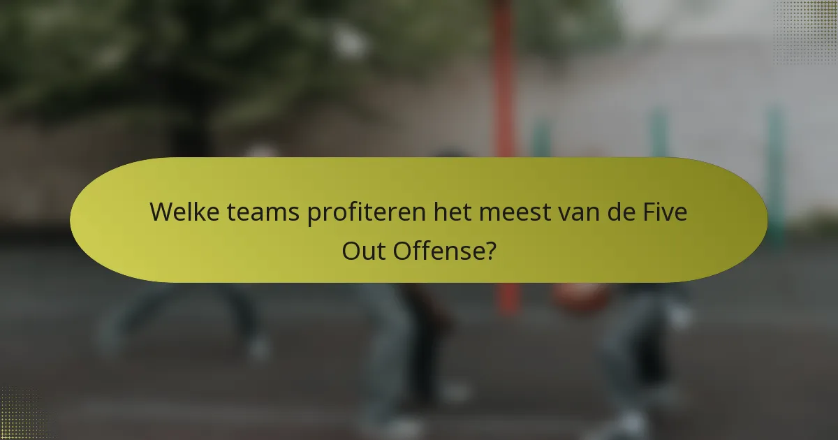 Welke teams profiteren het meest van de Five Out Offense?